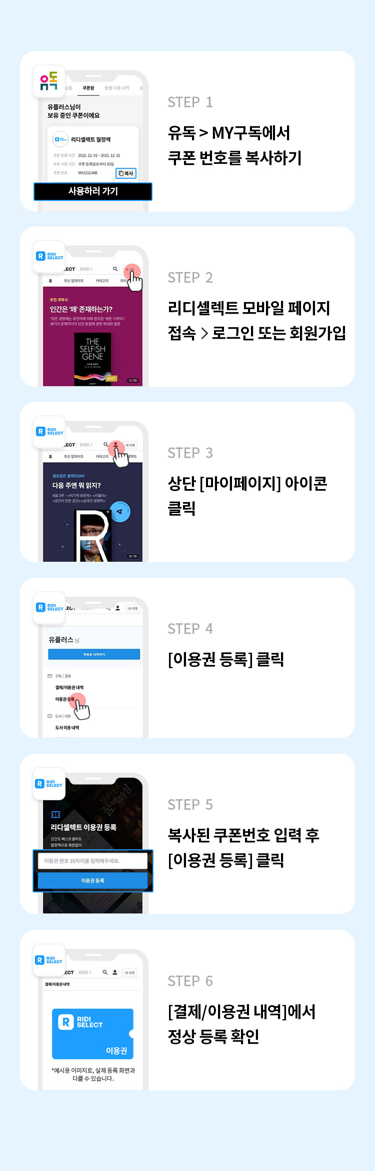 사용 방법 
이렇게 사용하세요 
STEP 1 유독> MY구독에서 쿠폰 번호를 복사하기 
STEP 2 리디 회원가입 및 쿠폰 등록 페이지로 이동 
STEP 3 복사된 쿠폰번호 입력 후 쿠폰번호 등록 클릭