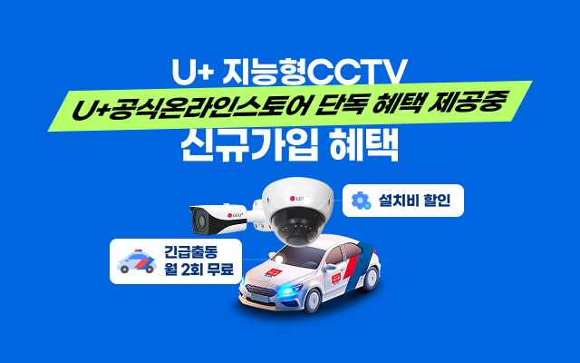 U+ 지능형 CCTV 공식온라인스토어 단독혜택 제공중 신규가입 혜택 설치비 할인 긴급출동 월 2회 무료